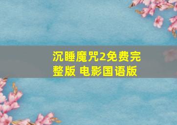 沉睡魔咒2免费完整版 电影国语版